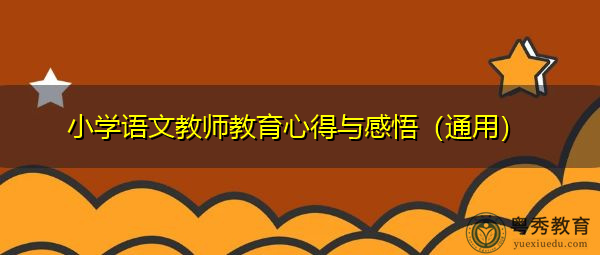 小学语文教师教育心得与感悟(通用) 小学语文教师教育心得与感悟(通用)