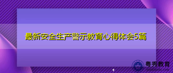 最新安全生产警示教育心得体会5篇 最新安全生产警示教育心得体会5篇