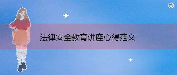 法律安全教育讲座心得范文 法律安全教育讲座心得范文