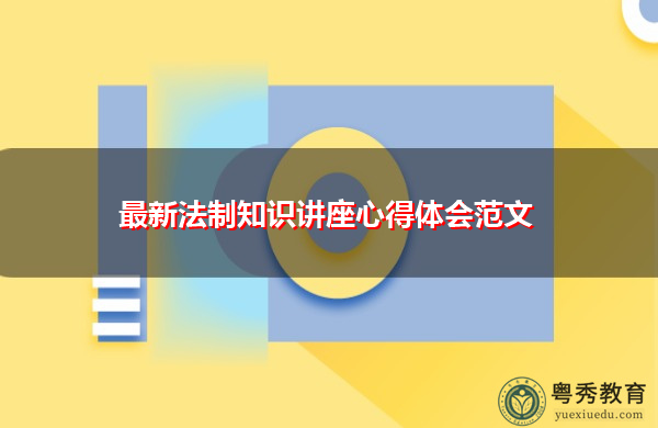 最新法制知识讲座心得体会范文 最新法制知识讲座心得体会范文