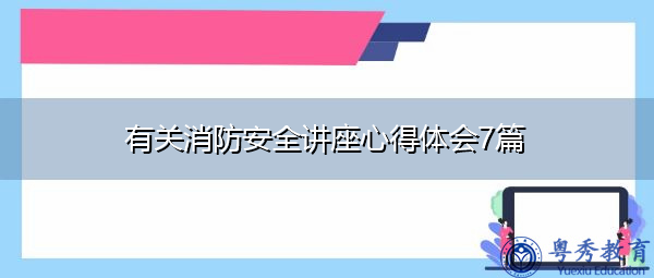 有关消防安全讲座心得体会7篇 有关消防安全讲座心得体会7篇