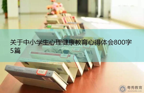 关于中小学生心理健康教育心得体会800字5篇