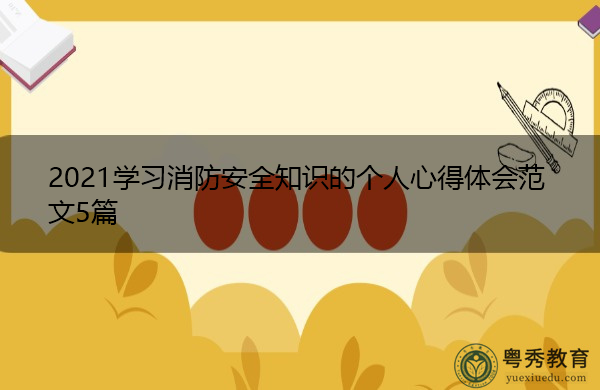 2021学习消防安全知识的个人心得体会范文5篇 2021学习消防安全知识的个人心得体会范文5篇