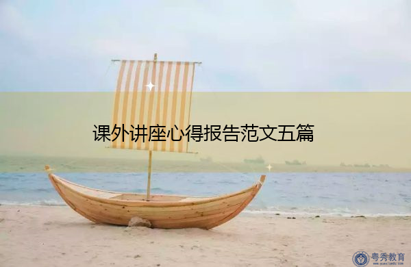 课外讲座心得报告范文五篇 课外讲座心得报告范文五篇