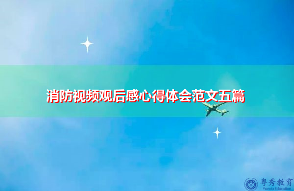 消防视频观后感心得体会范文五篇 消防视频观后感心得体会范文五篇