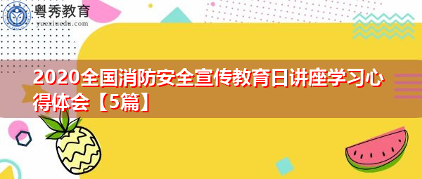 2020全国消防安全宣传教育日讲座学习心得体会【5篇】 2020全国消防安全宣传教育日讲座学习心得体会【5篇】