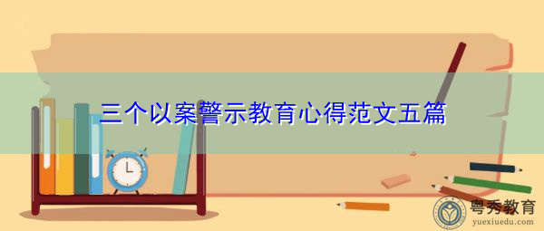 三个以案警示教育心得范文五篇 三个以案警示教育心得范文五篇