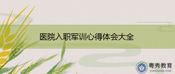 医院入职军训心得体会大全 医院入职军训心得体会大全