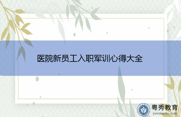 医院新员工入职军训心得大全 医院新员工入职军训心得大全