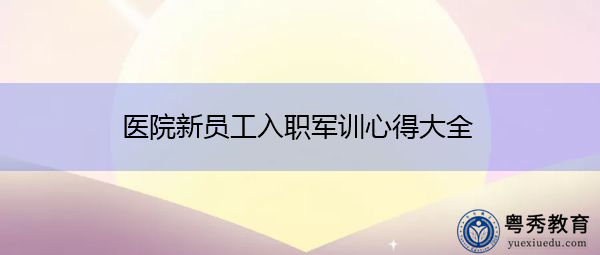 医院新员工入职军训心得大全 医院新员工入职军训心得大全
