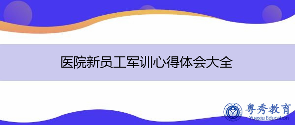 医院新员工军训心得体会大全 医院新员工军训心得体会大全