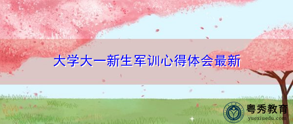 大学大一新生军训心得体会最新 大学大一新生军训心得体会最新