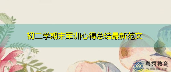 初二学期末军训心得总结最新范文 初二学期末军训心得总结最新范文