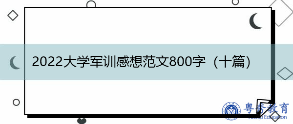 2022大学军训感想范文800字(十篇) 2022大学军训感想范文800字(十篇)