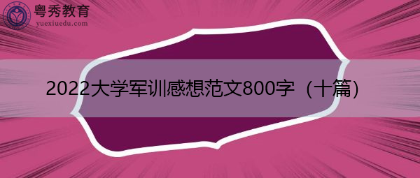 2022大学军训感想范文800字(十篇) 2022大学军训感想范文800字(十篇)