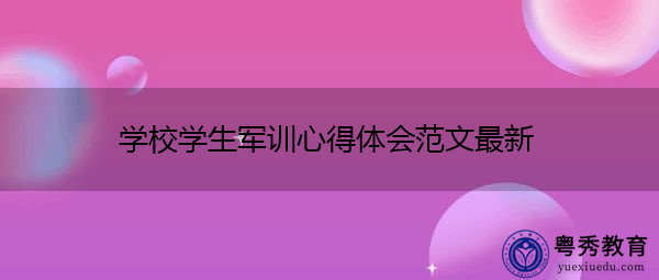 学校学生军训心得体会范文最新 学校学生军训心得体会范文最新