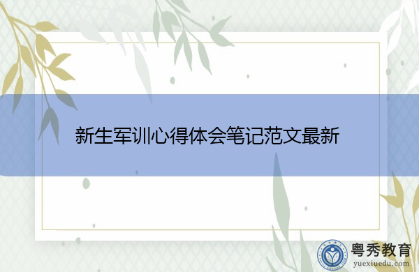 新生军训心得体会笔记范文最新 新生军训心得体会笔记范文最新