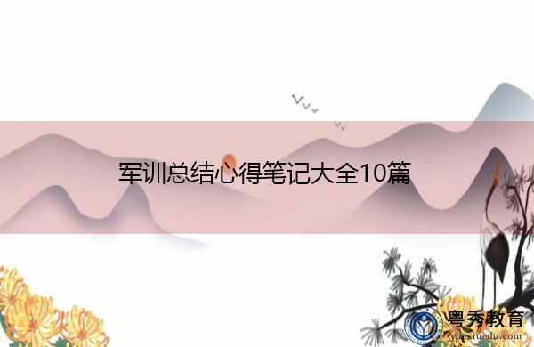 军训总结心得笔记大全10篇 军训总结心得笔记大全10篇