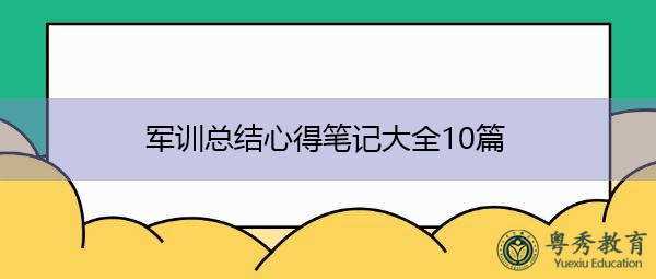 军训总结心得笔记大全10篇 军训总结心得笔记大全10篇