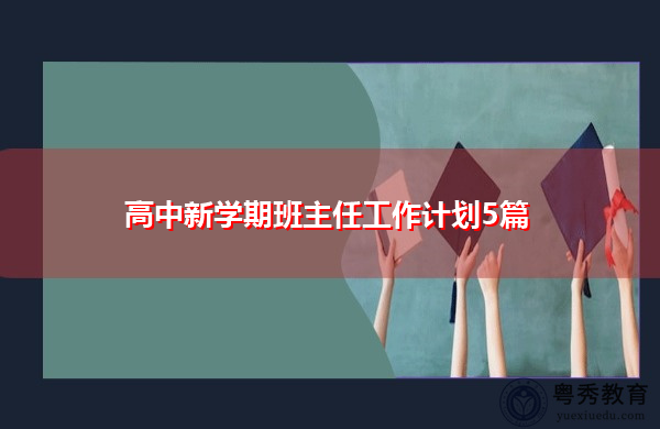 高中新学期班主任工作计划5篇 高中新学期班主任工作计划5篇