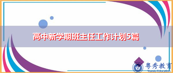 高中新学期班主任工作计划5篇 高中新学期班主任工作计划5篇