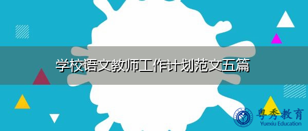 学校语文教师工作计划范文五篇 学校语文教师工作计划范文五篇