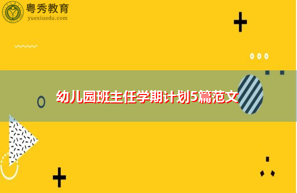 幼儿园班主任学期计划5篇范文 幼儿园班主任学期计划5篇范文