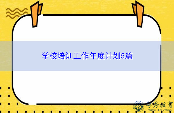 学校培训工作年度计划5篇 学校培训工作年度计划5篇
