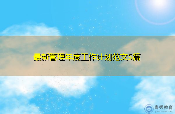 最新管理年度工作计划范文5篇 最新管理年度工作计划范文5篇