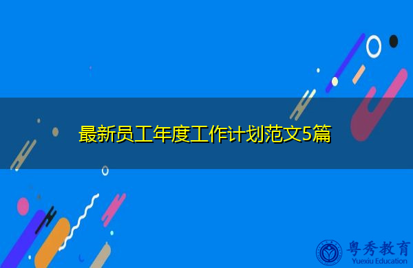 最新员工年度工作计划范文5篇 最新员工年度工作计划范文5篇