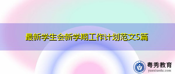 最新学生会新学期工作计划范文5篇 最新学生会新学期工作计划范文5篇
