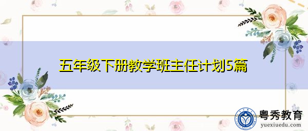 五年级下册教学班主任计划5篇