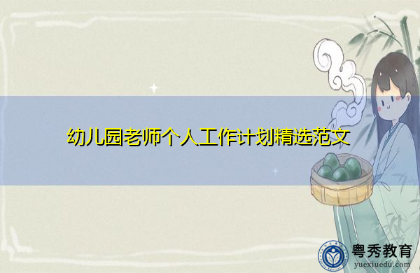 幼儿园老师个人工作计划精选范文 幼儿园老师个人工作计划精选范文