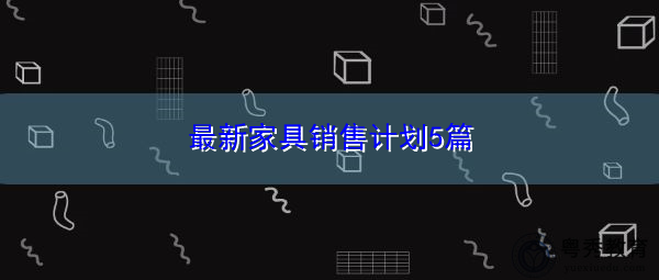 最新家具销售计划5篇 最新家具销售计划5篇