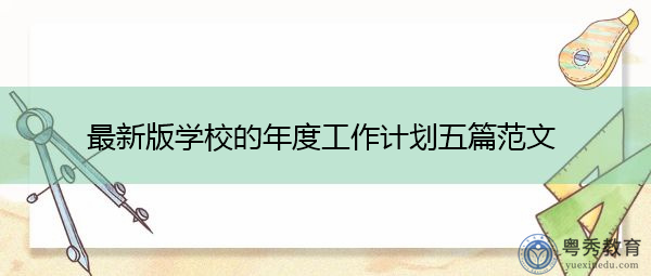 最新版学校的年度工作计划五篇范文 最新版学校的年度工作计划五篇范文