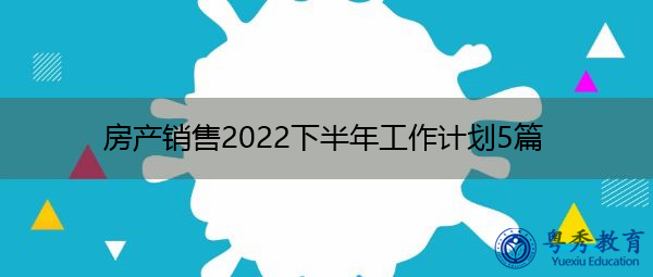房产销售2022下半年工作计划5篇