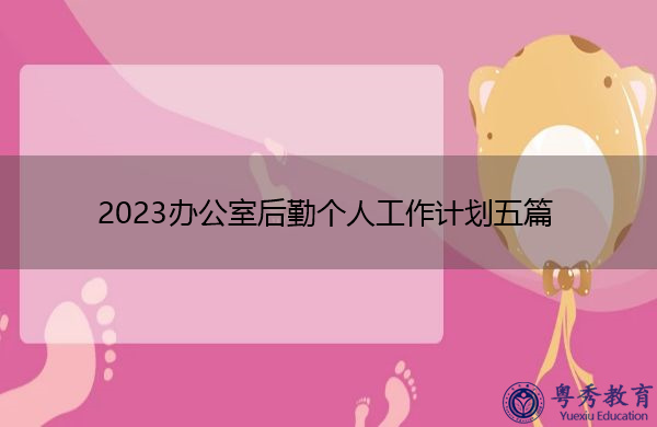 2023办公室后勤个人工作计划五篇 2023办公室后勤个人工作计划五篇