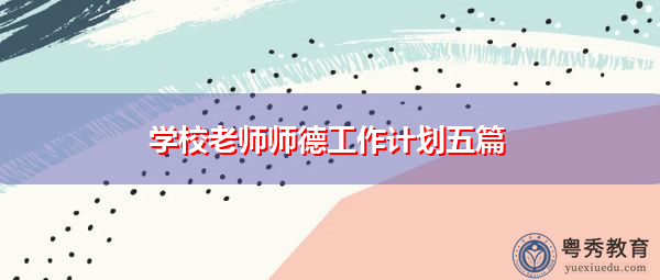 学校老师师德工作计划五篇 学校老师师德工作计划五篇