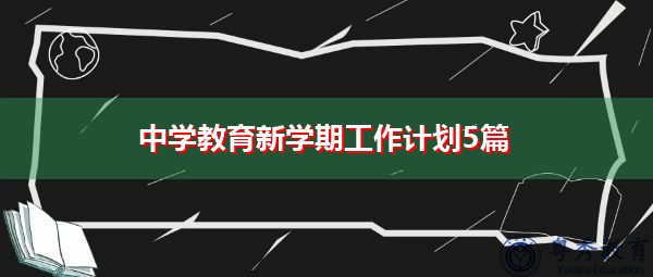 中学教育新学期工作计划5篇 中学教育新学期工作计划5篇