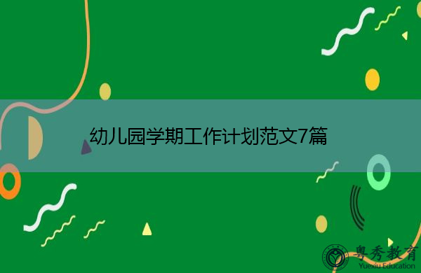 幼儿园学期工作计划范文7篇 幼儿园学期工作计划范文7篇