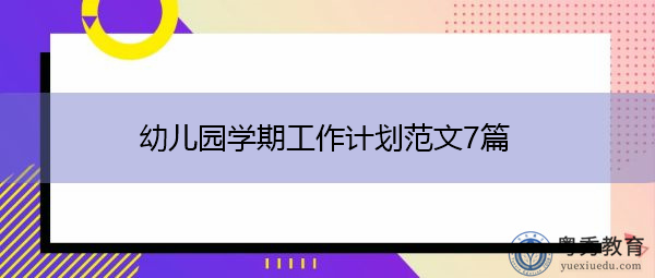 幼儿园学期工作计划范文7篇 幼儿园学期工作计划范文7篇