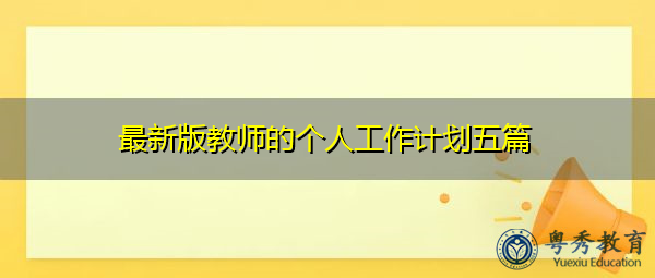 最新版教师的个人工作计划五篇 最新版教师的个人工作计划五篇