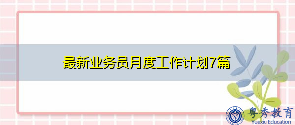 最新业务员月度工作计划7篇 最新业务员月度工作计划7篇
