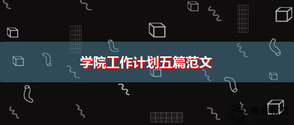 学院工作计划五篇范文 学院工作计划五篇范文