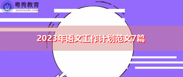 2023年语文工作计划范文7篇 2023年语文工作计划范文7篇
