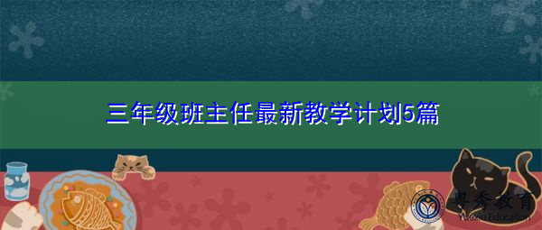 三年级班主任最新教学计划5篇 三年级班主任最新教学计划5篇