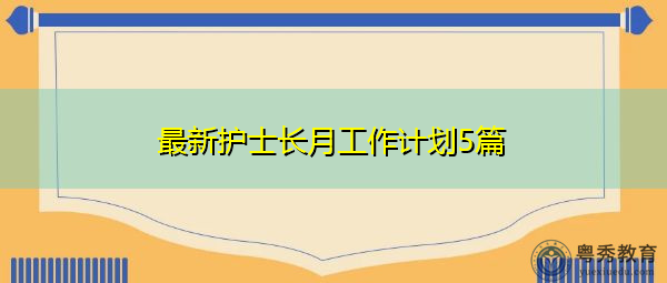 最新护士长月工作计划5篇 最新护士长月工作计划5篇