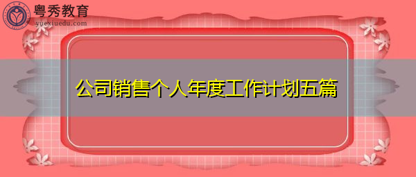 公司销售个人年度工作计划五篇 公司销售个人年度工作计划五篇