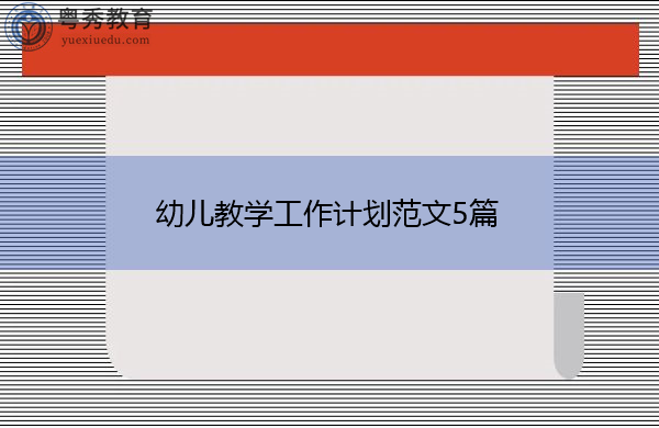 幼儿教学工作计划范文5篇 幼儿教学工作计划范文5篇