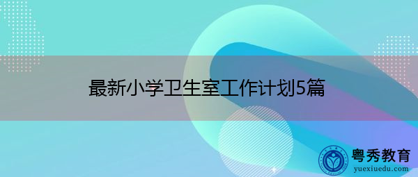最新小学卫生室工作计划5篇
